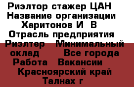 Риэлтор-стажер(ЦАН) › Название организации ­ Харитонов И. В. › Отрасль предприятия ­ Риэлтер › Минимальный оклад ­ 1 - Все города Работа » Вакансии   . Красноярский край,Талнах г.